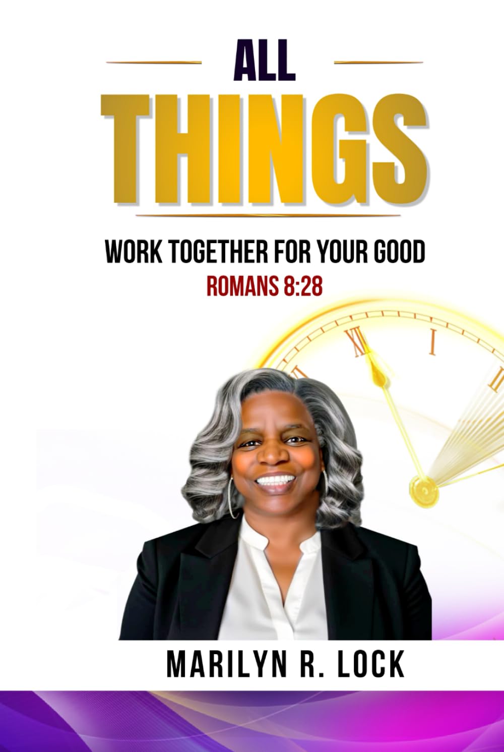 All Things: Work Together for Your Good (Romans 8:28)