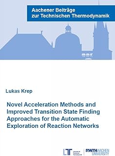 Novel Acceleration Methods and Improved Transition State Finding Approaches for the Automatic Exploration of Reaction Networks (Aachener Beitrage zur Technischen Thermodynamik)