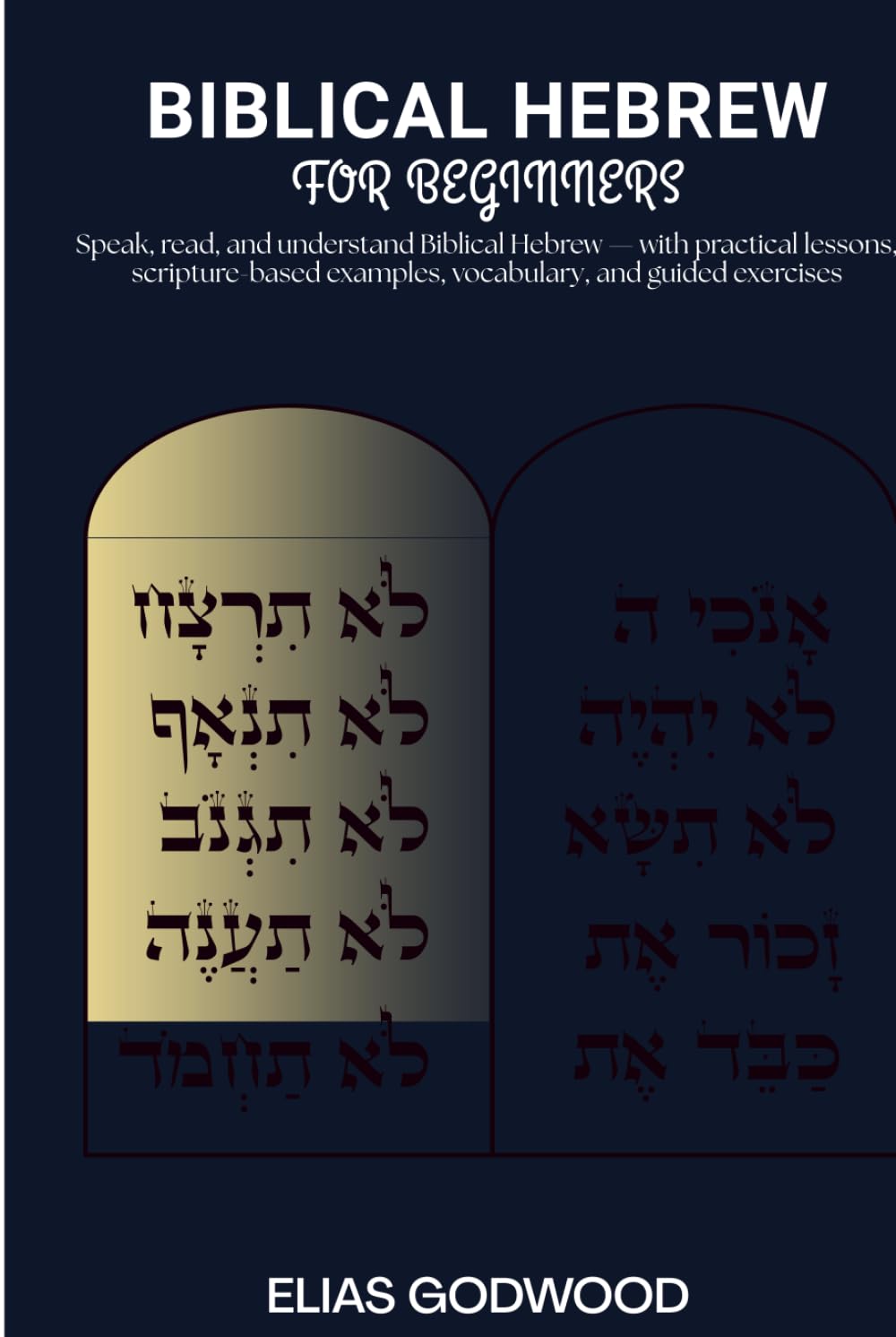 BIBLICAL HEBREW FOR BEGINNERS: Speak, read, and understand Biblical Hebrew — with practical lessons, scripture-based examples, vocabulary, and guided exercises