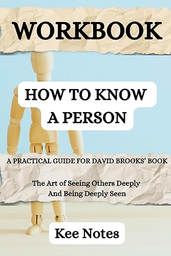 Workbook: How To Know A Person: (A Practical Guide for David Brooks' Book) The Art of Seeing Others Deeply and Being Deeply Seen (Happiness and Wellbeing)