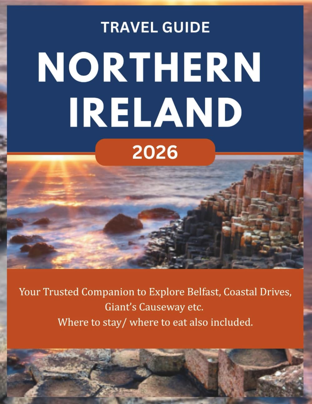 NORTHERN IRELAND TRAVEL GUIDE 2026: Your Trusted Companion to Explore Belfast, Coastal Drives, Giant’s Causeway etc. Where to stay/ where to eat also included. (ROAM and EXPLORE)