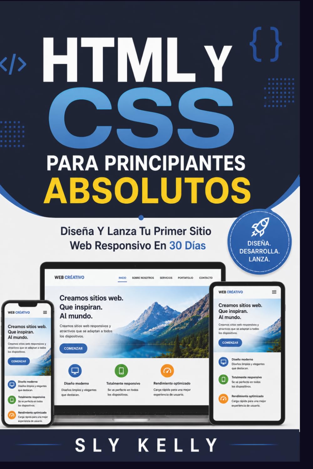 HTML Y CSS PARA PRINCIPIANTES ABSOLUTOS: Diseña Y Lanza Tu Primer Sitio Web Responsivo En 30 Días.