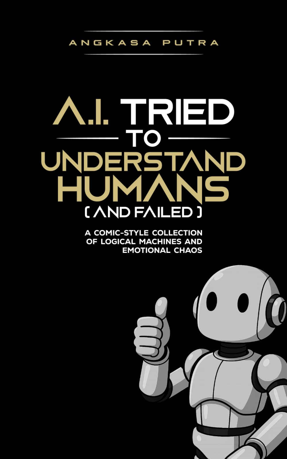 A.I. Tried to Understand Humans (and Failed): A Comic Collection of Logical Machines and Emotional Chaos