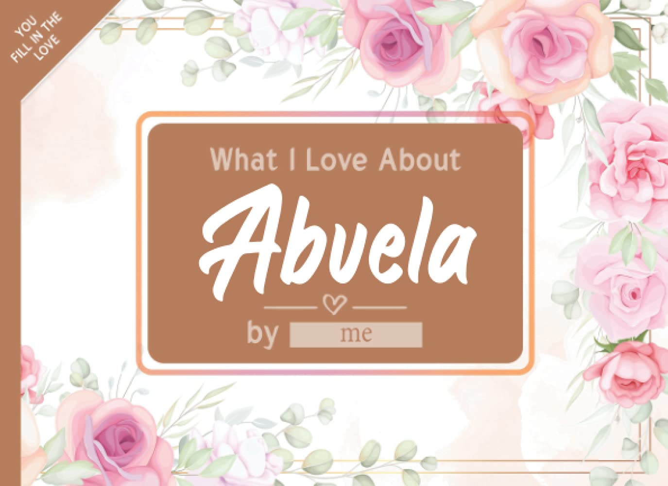 What I Love About Abuela: Fill in The Blank Book Gift Journal for Abuela, Things I Love About You Book for Abuela Birthday, grandparents day Gifts Or Just To Show Abuela You Love Her!