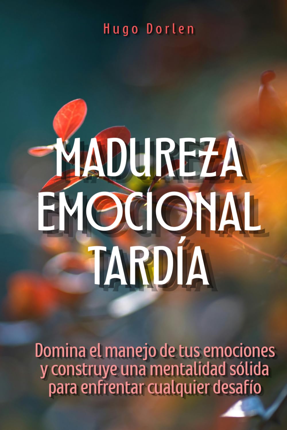Madurez emocional tardía: Domina el manejo de tus emociones y construye una mentalidad sólida para enfrentar cualquier desafío