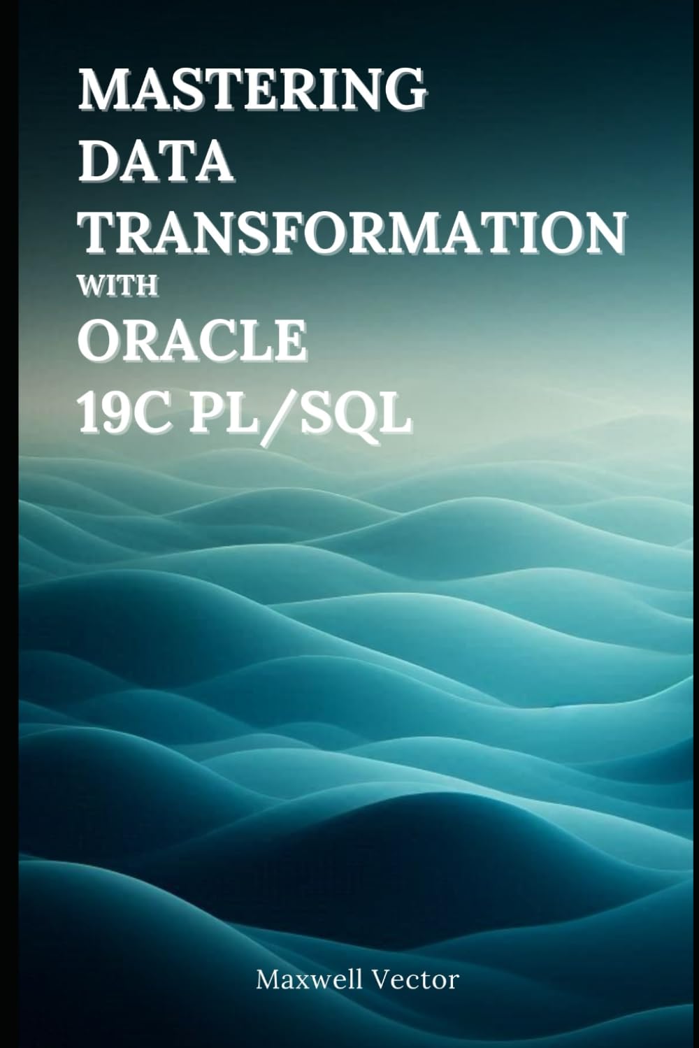 Mastering Data Transformation with Oracle 19c PL/SQL (Data Science Fundamentals with Oracle)