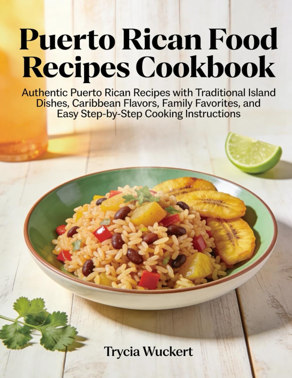Puerto Rican Food Recipes Cookbook: Authentic Puerto Rican Recipes with Traditional Island Dishes, Caribbean Flavors, Family Favorites, and Easy Step-by-Step Cooking Instructions