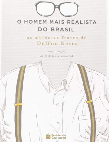 O Homem Mais Realista do Brasil - as Melhores Frases de Delfim Netto