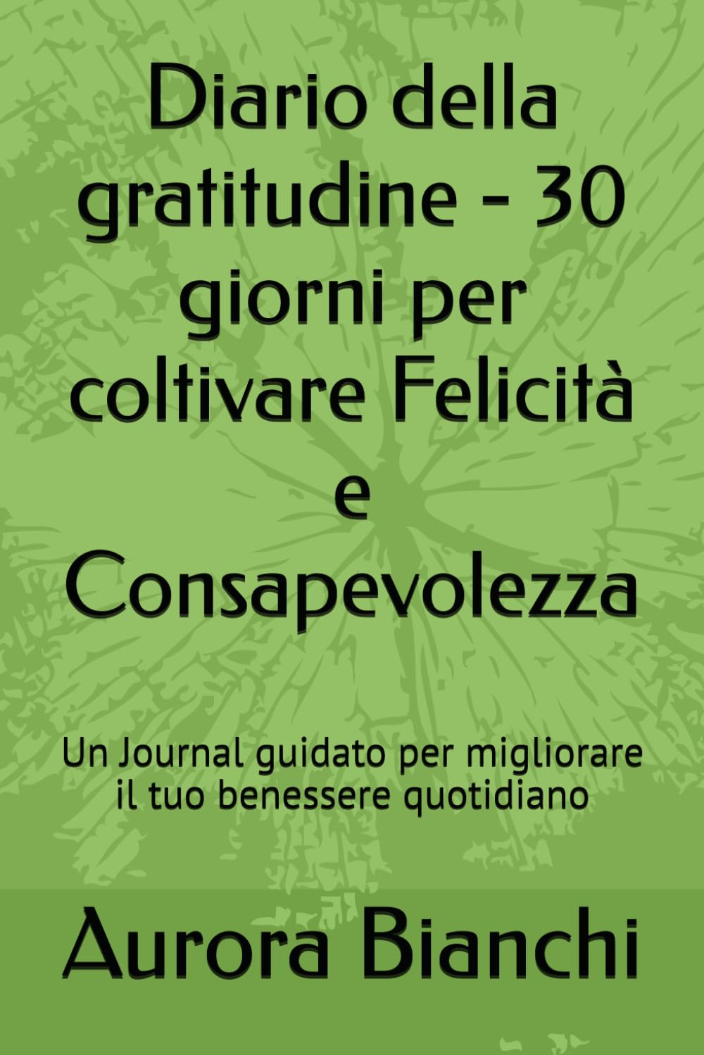 Diario della gratitudine - 30 giorni per coltivare Felicità e Consapevolezza: Un Journal guidato per migliorare il tuo benessere quotidiano