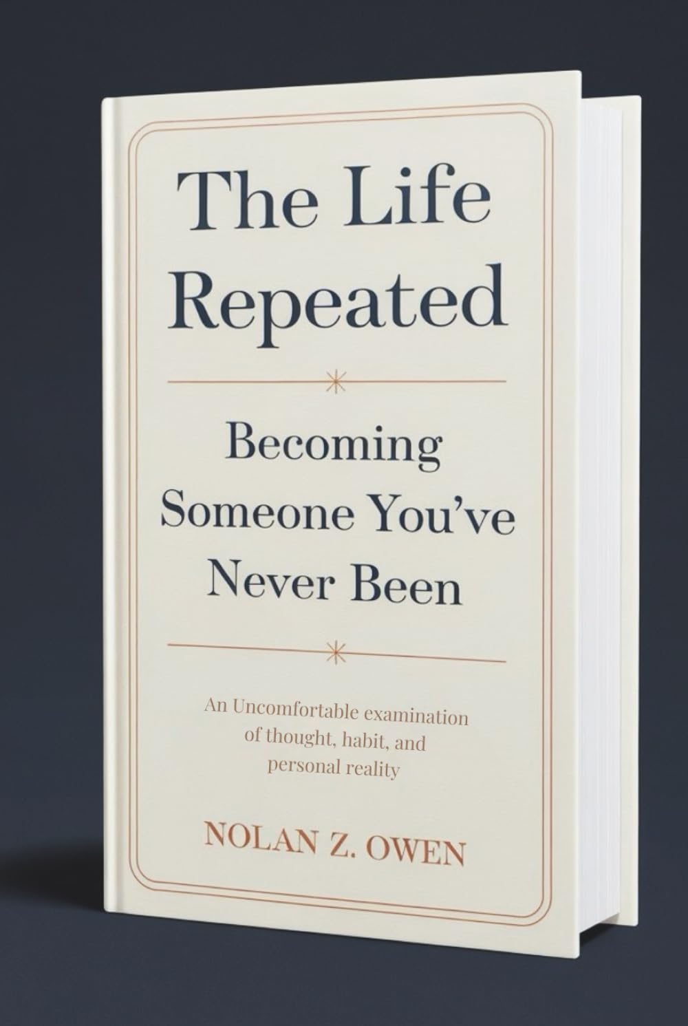 The Life Repeated: Becoming Someone You’ve Never Been: An Uncomfortable Examination of Thought, Habit, and Personal Reality