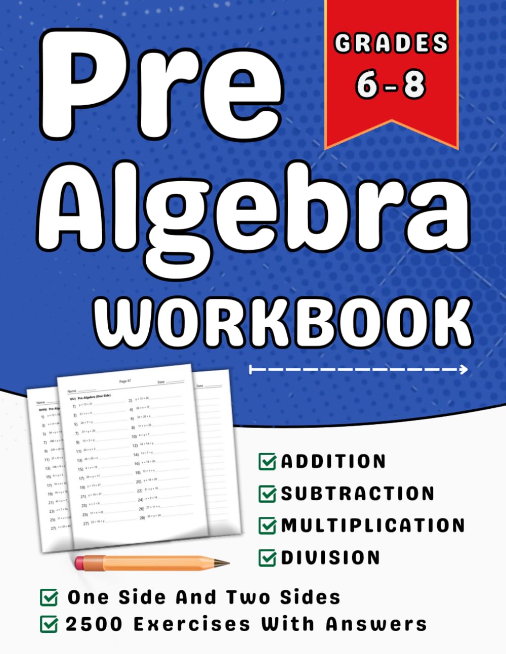 Pre Algebra Workbook Grades 6-8 Addition, Subtraction, Multiplication, And Division With Answers: 6th, 7th And 8th Grades Pre Algebra Practice Workbook (Ages 11-14) With Over 2500 Exercises