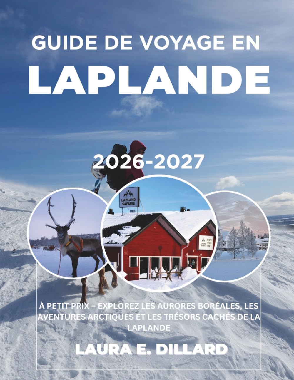 GUIDE DE VOYAGE EN LAPLANDE 2026-2027: À PETIT PRIX – EXPLOREZ LES AURORES BORÉALES, LES AVENTURES ARCTIQUES ET LES TRÉSORS CACHÉS DE LA LAPLANDE (On ... A Budget Traveler’s Guide to Scandinavia)