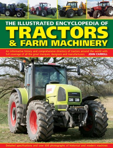 The Illustrated Encyclopedia of Tractors & Farm Machinery: An Informative History and Comprehensive Directory of Tractors Around the World with Full ... Great Marques, Designers and Manufacturers