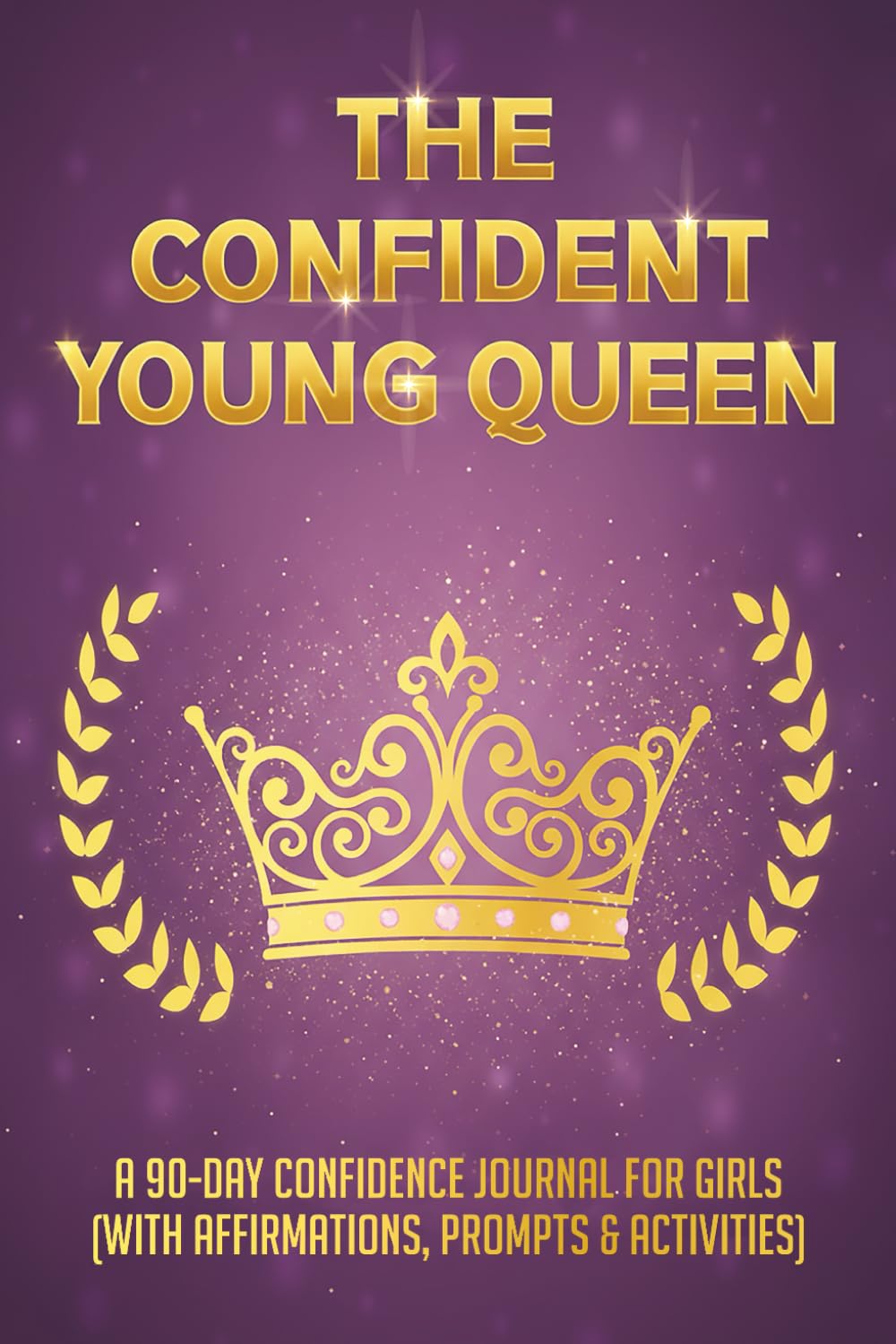 The Confident Young Queen: A 90-Day Confidence Journal for Girls with Positive Affirmations