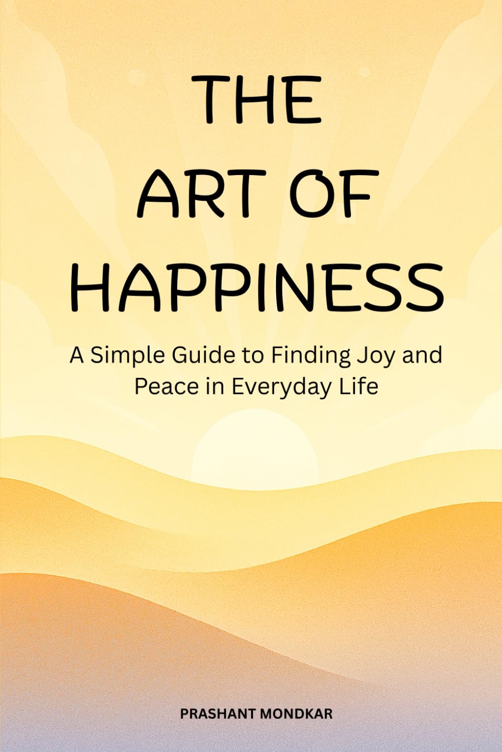 The Art of Happiness: A Simple Guide to Finding Joy and Peace in Everyday Life