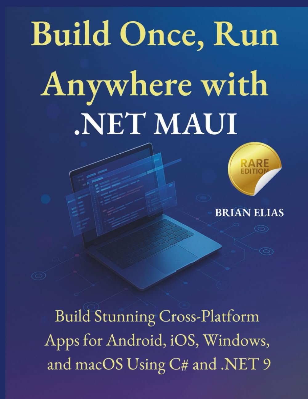 Build Once, Run Anywhere with .NET MAUI: Build Stunning Cross-Platform Apps for Android, iOS, Windows, and macOS Using C# and .NET 9 (Elite Coders ... Tactical Guide to Modern Programming Mastery)