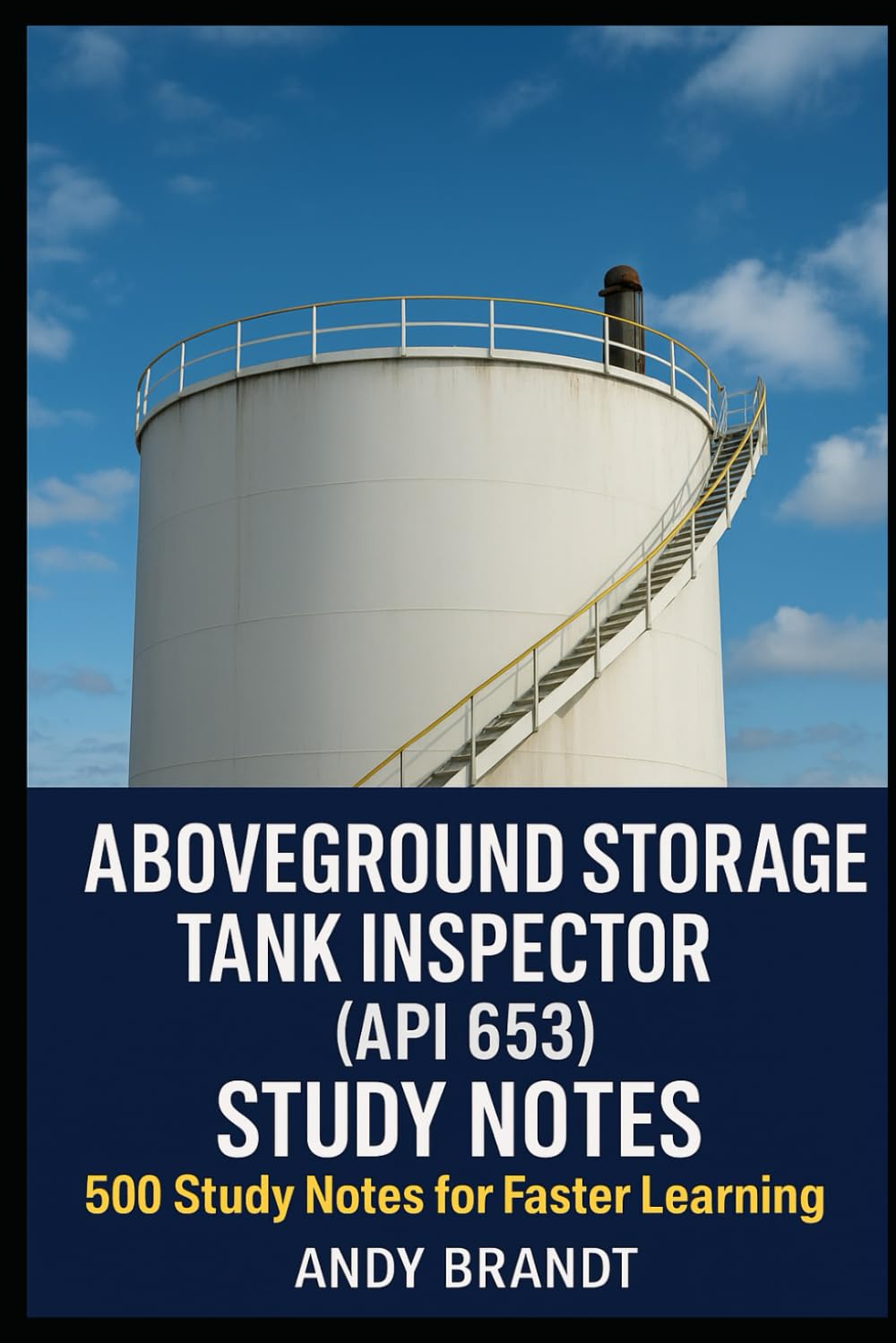 Aboveground Storage Tank Inspector (API 653) Study Notes: 500 Study Notes for Faster Learning