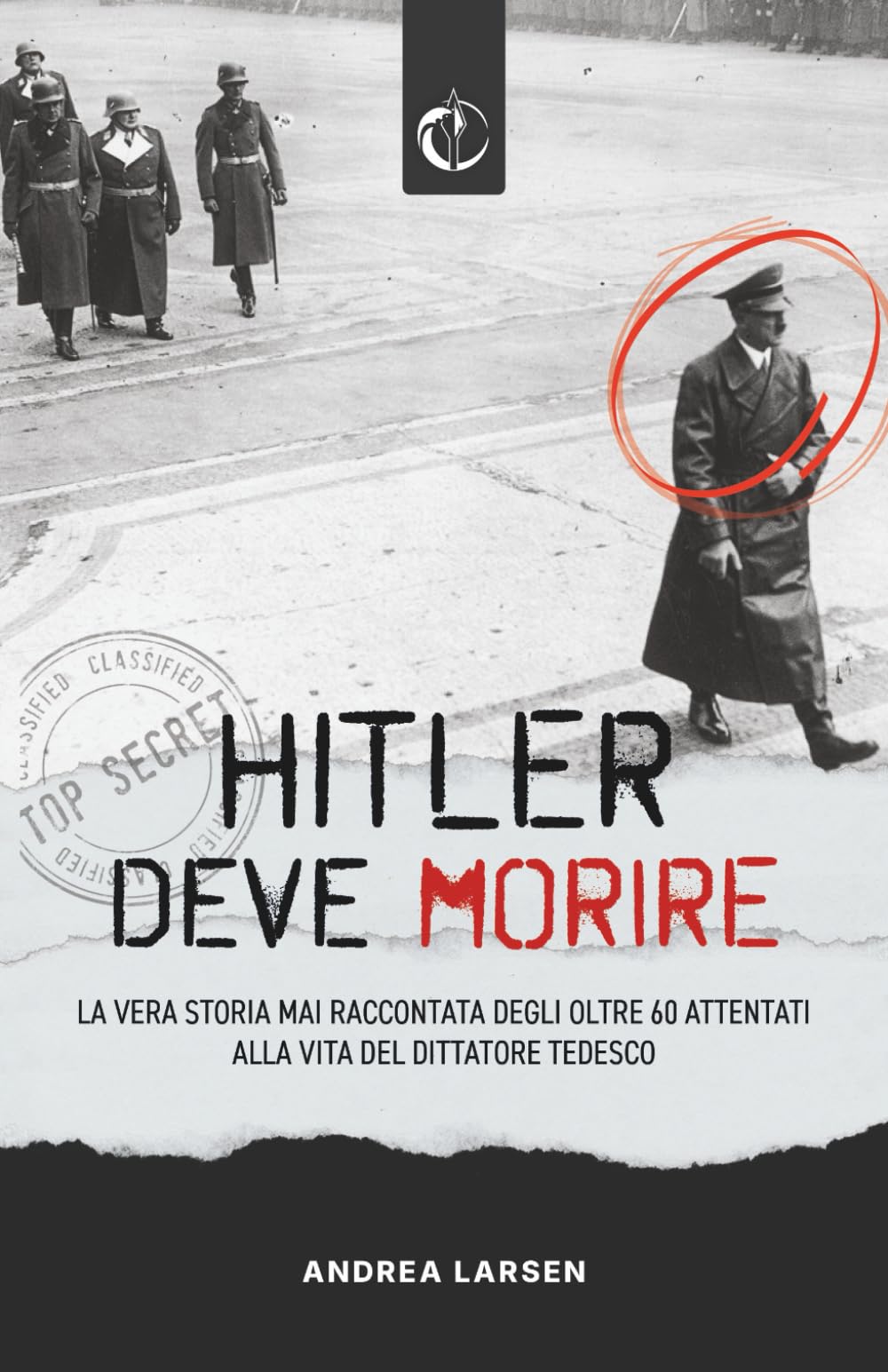 Hitler deve morire: la vera storia mai raccontata degli oltre 60 attentati alla vita del dittatore tedesco