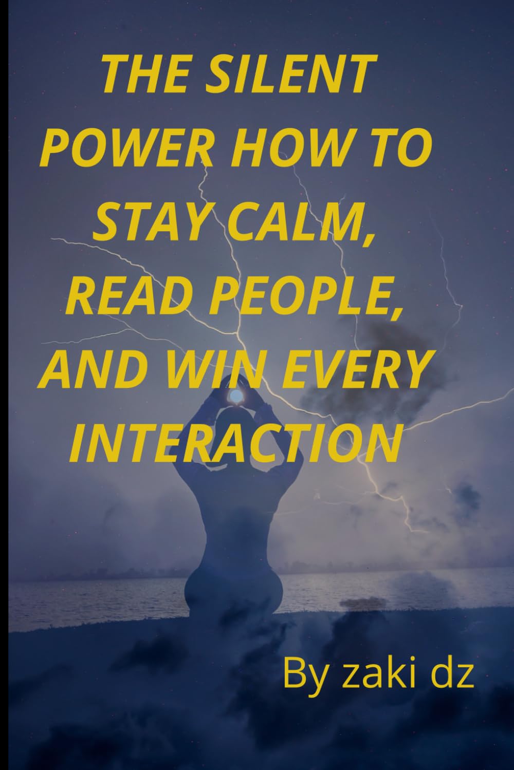 The Silent Power: How to Stay Calm, Read People, and Win Every Interaction