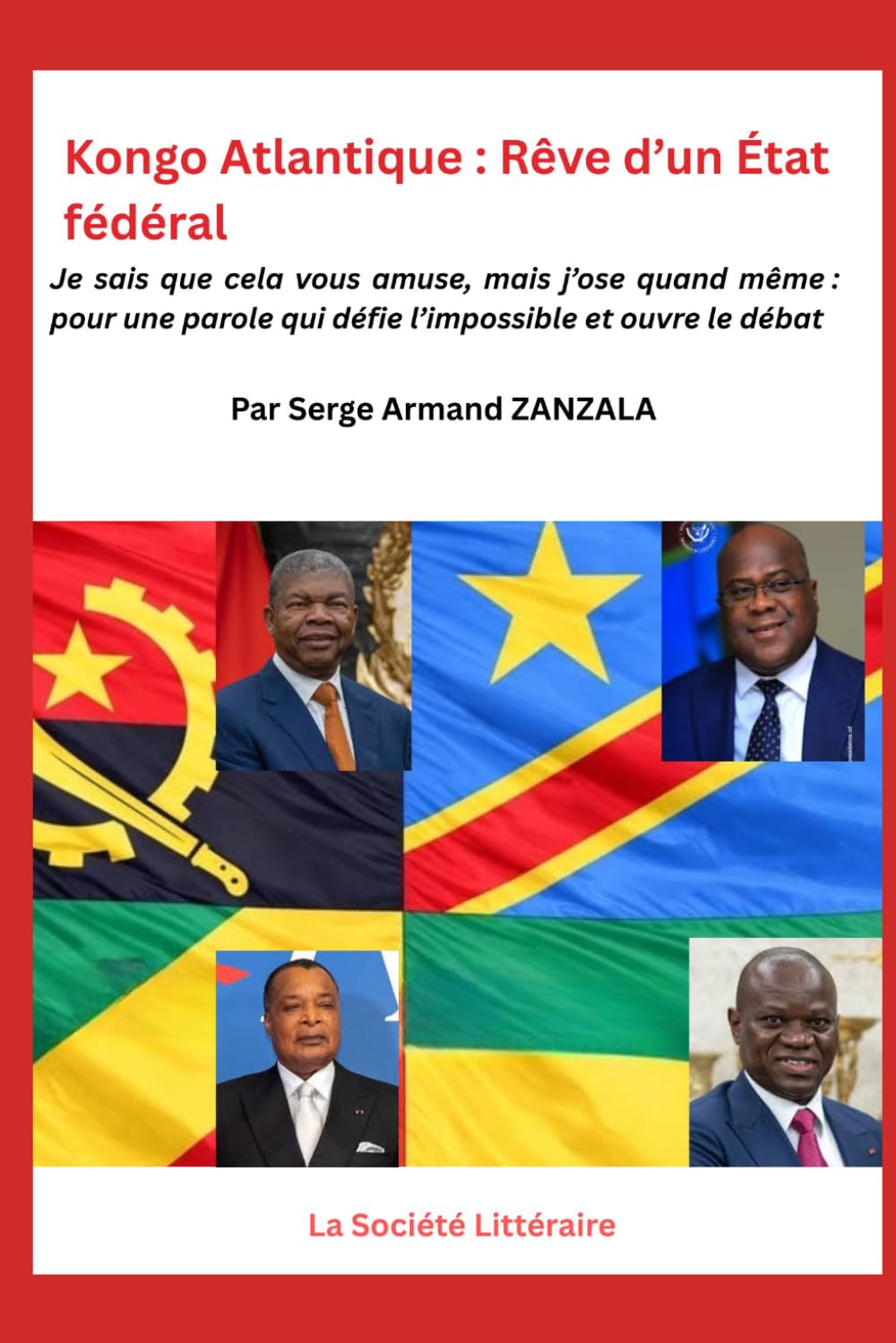 Kongo Atlantique : Rêve d’un État fédéral: Je sais que cela vous amuse, mais j’ose quand même : pour une parole qui défie l’impossible et ouvre le débat