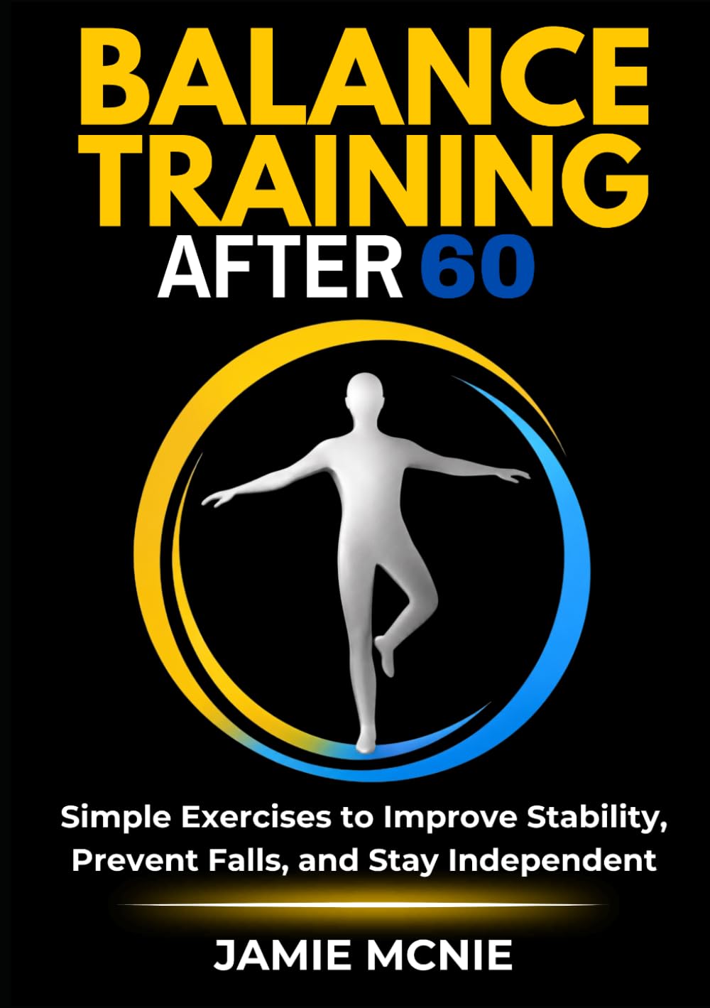 Balance Training After 60: Simple Exercises to Improve Stability, Prevent Falls, and Stay Independent (After 60 Strength Series)