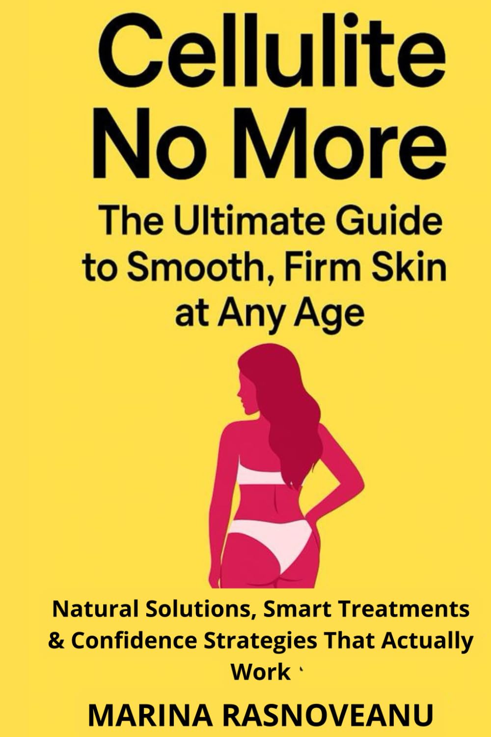 Cellulite No More: The Ultimate Guide to Smooth, Firm Skin at Any Age: Natural Solutions, Smart Treatments & Confidence Strategies That Actually Work