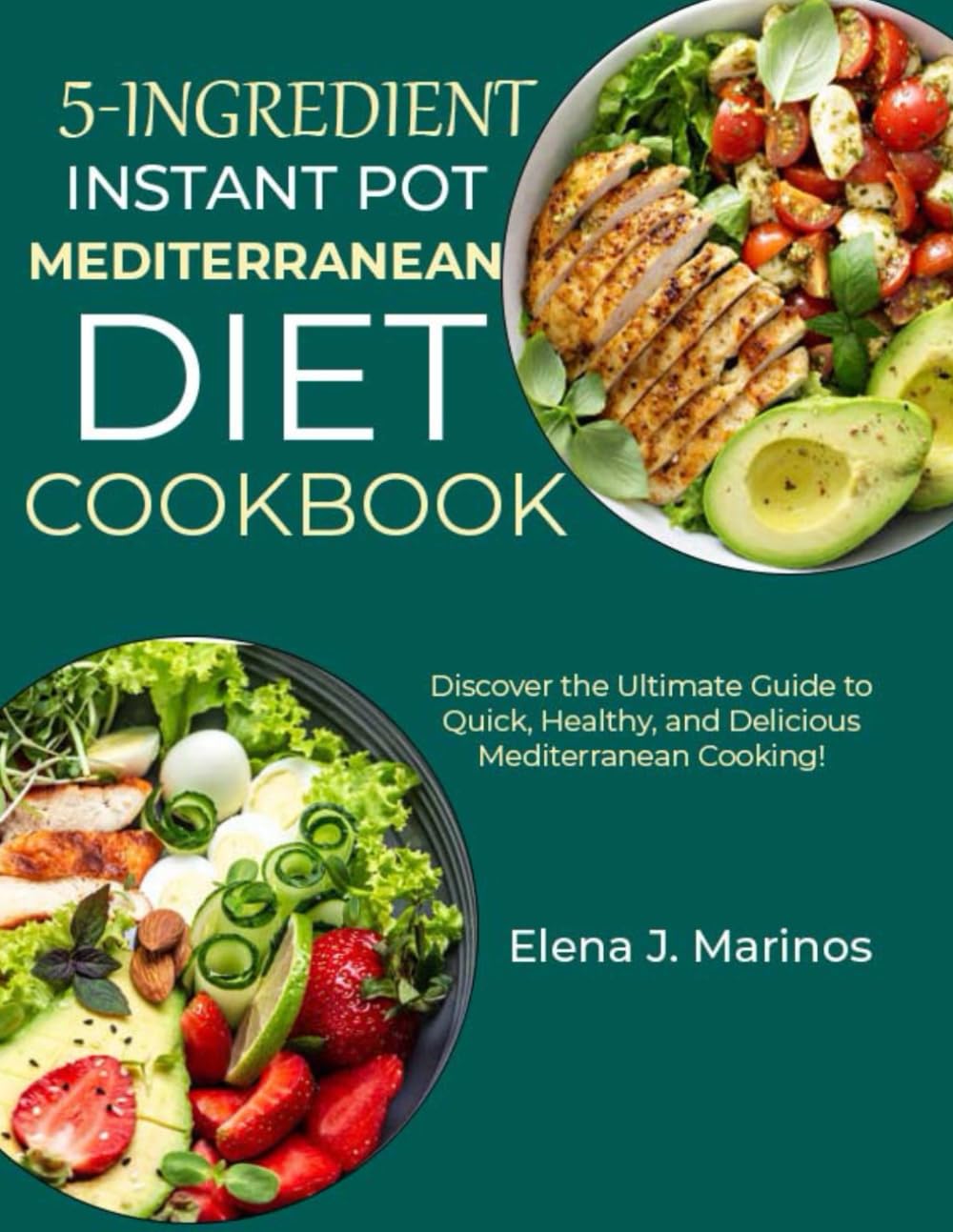 5-Ingredient Instant Pot Mediterranean Diet Cookbook: Discover the Ultimate Guide to Quick, Healthy, and Delicious Mediterranean Cooking!