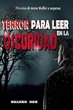 TERROR PARA LEER EN LA OSCURIDAD: Historias de Terror, Thriller y Suspense (Spanish Edition)