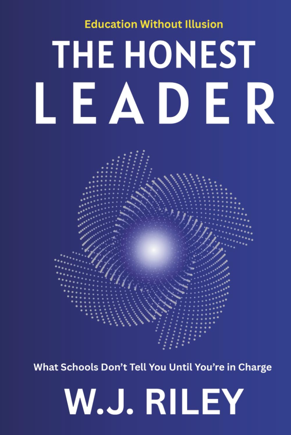 The Honest Leader: What Schools Don’t Tell You Until You’re in Charge (Education Without Illusion)