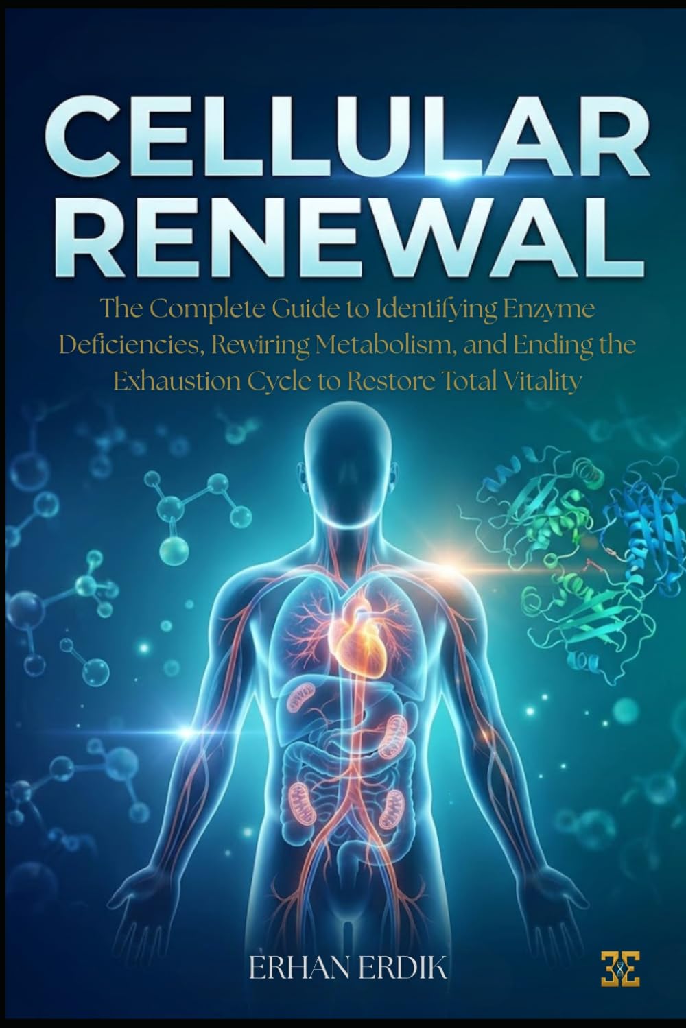 CELLULAR RENEWAL: The Complete Guide to Identifying Enzyme Deficiencies, Rewiring Metabolism, and Ending the Exhaustion Cycle to Restore Total Vitality