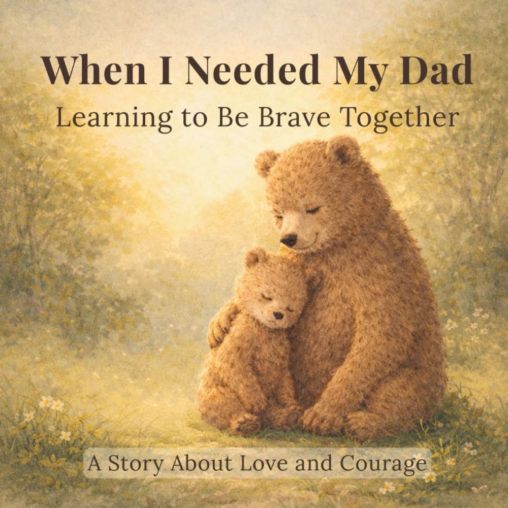When I Needed My Dad: Bedtime Stories About Courage, Emotions, and Growing Up: Learning to Be Brave Together (When I Needed You)