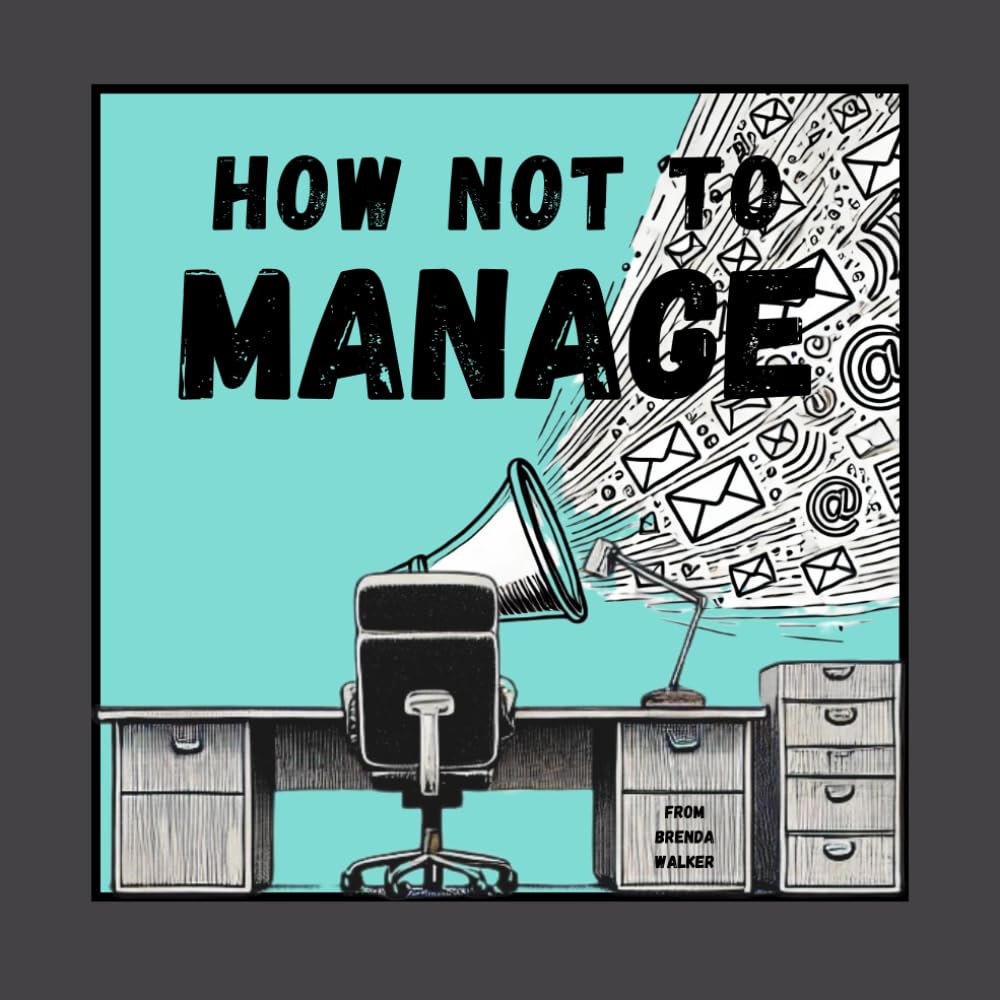 How Not To Manage (The How Not To… Workplace Field Guides)