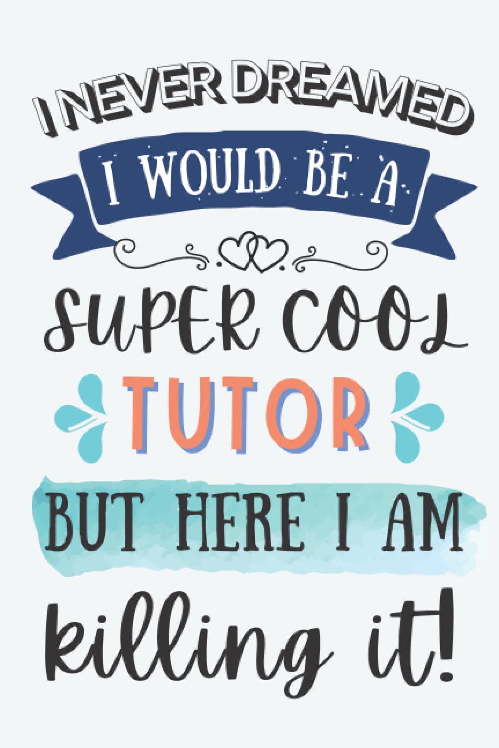Tutor Gifts: Lined Blank Notebook Journal for Tutor, Funny Gift for Friends, Family, Coworkers