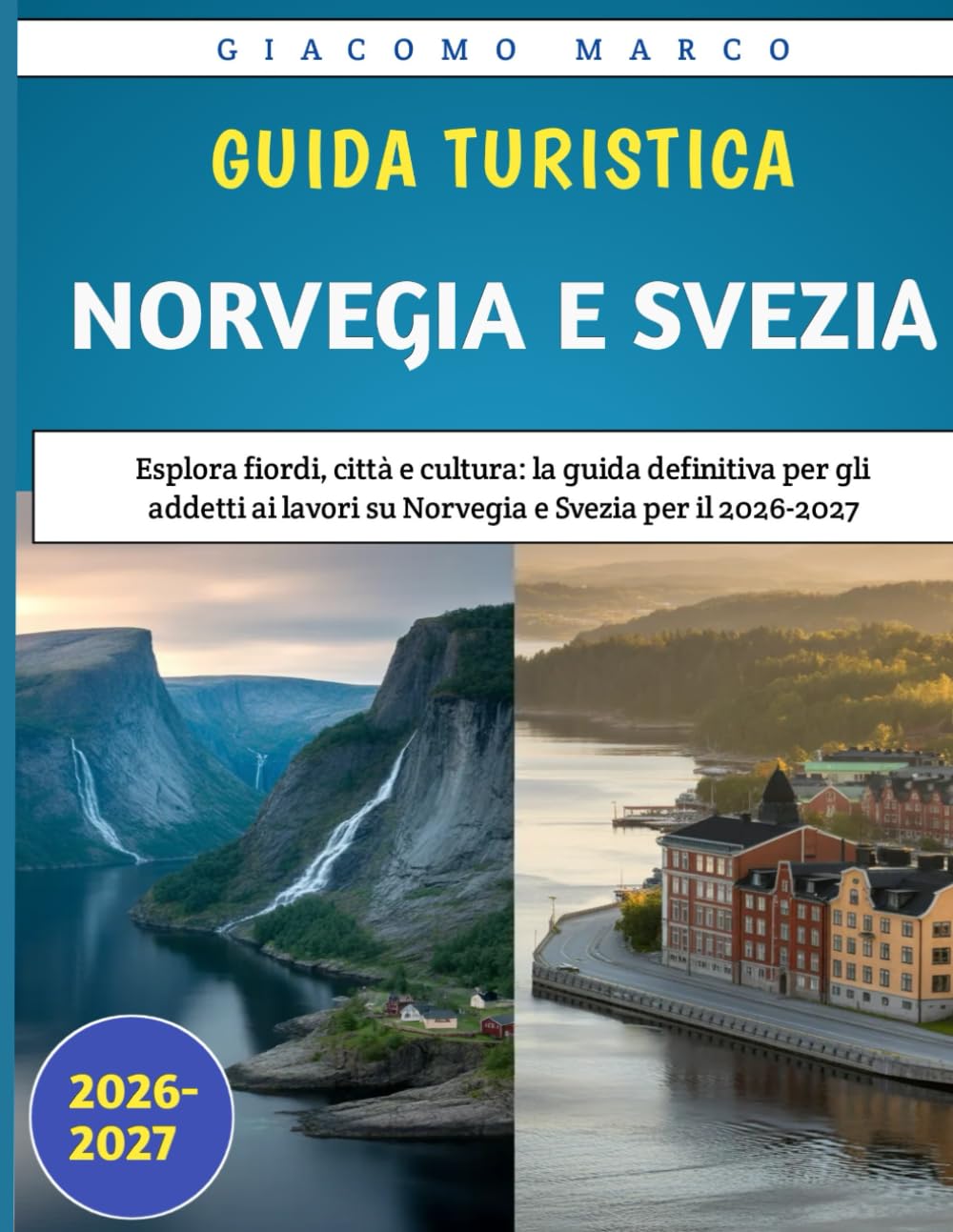 Guida Turistica Norvegia E Svezia 2026-2027: Esplora fiordi, città e cultura: la guida definitiva per gli addetti ai lavori su Norvegia e Svezia per il 2026-2027