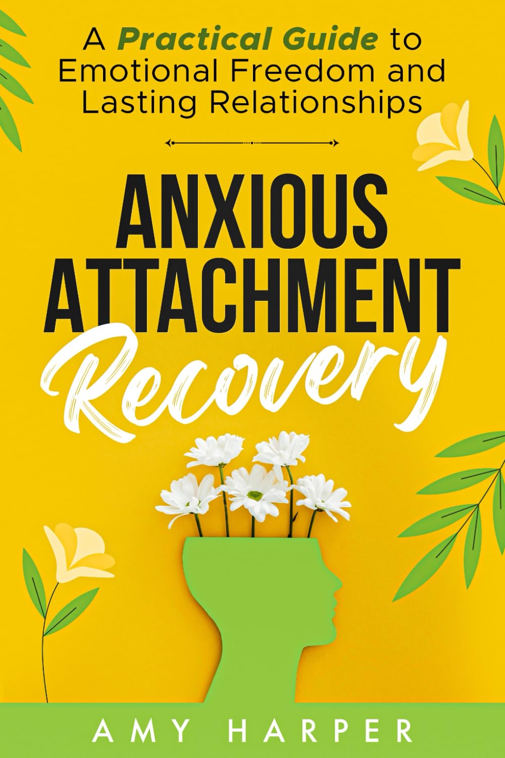 Anxious Attachment Recovery: A Practical Guide to Emotional Freedom and Lasting Relationships (Fostering Personal Development)