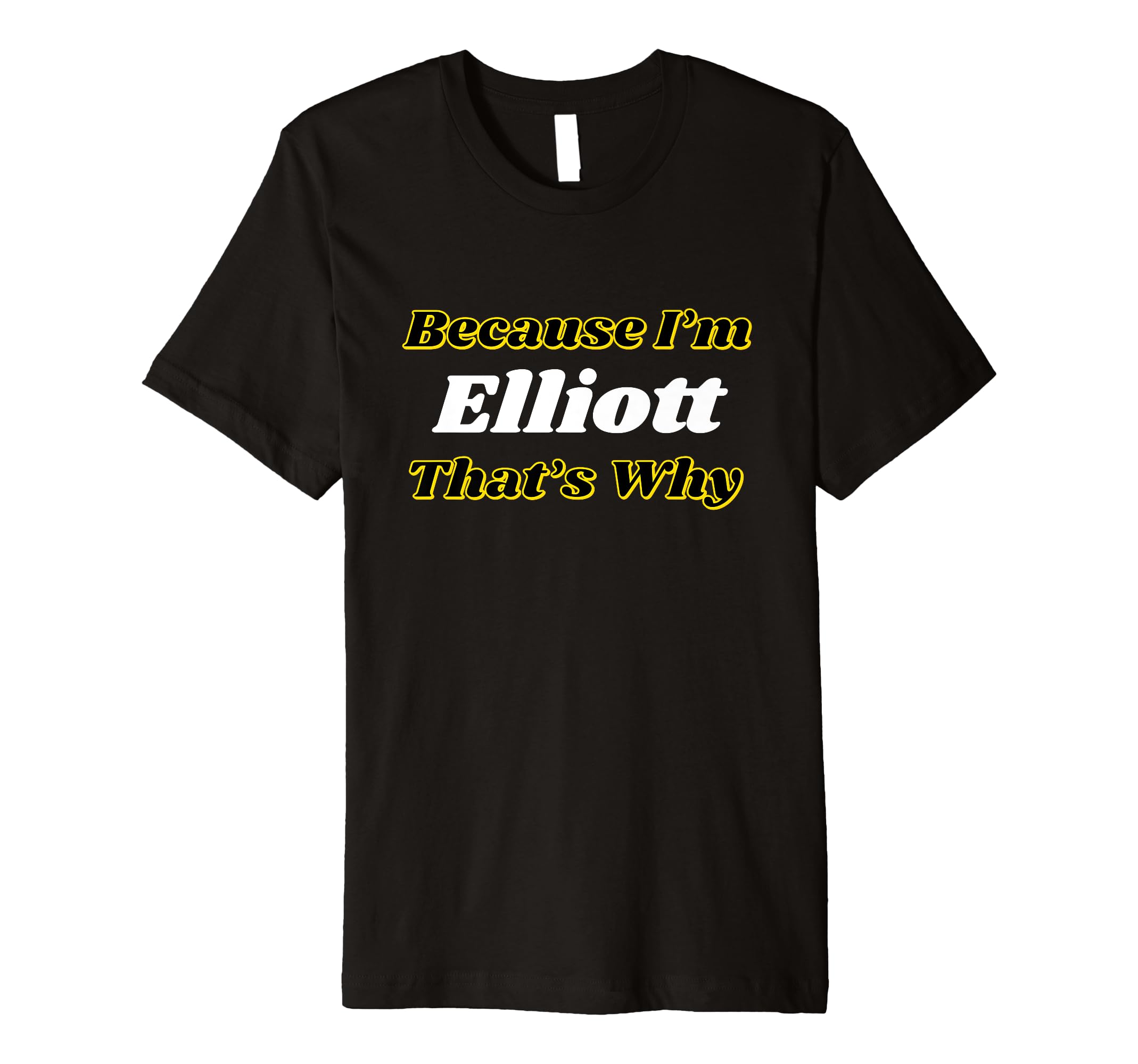 Because I'm Elliott That's Why Personalized Name Funny Premium T-Shirt