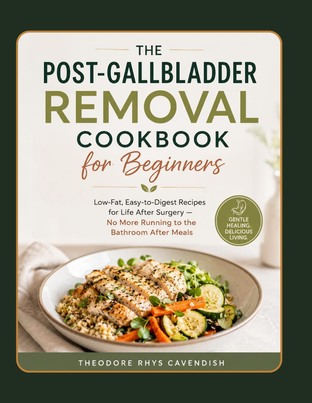 The Post-Gallbladder Removal Cookbook for Beginners: Low-Fat, Easy-to-Digest Recipes for Life After Surgery — No More Running to the Bathroom After Meals