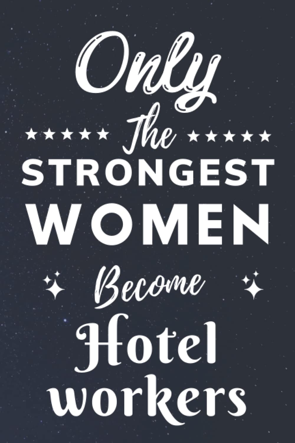 Only The Strongest Women Become Hotel workers: Lined Notebook Journal Birthday Present for Women Hotel workers - Mothers Day gift for Hotel workers - 110 pages