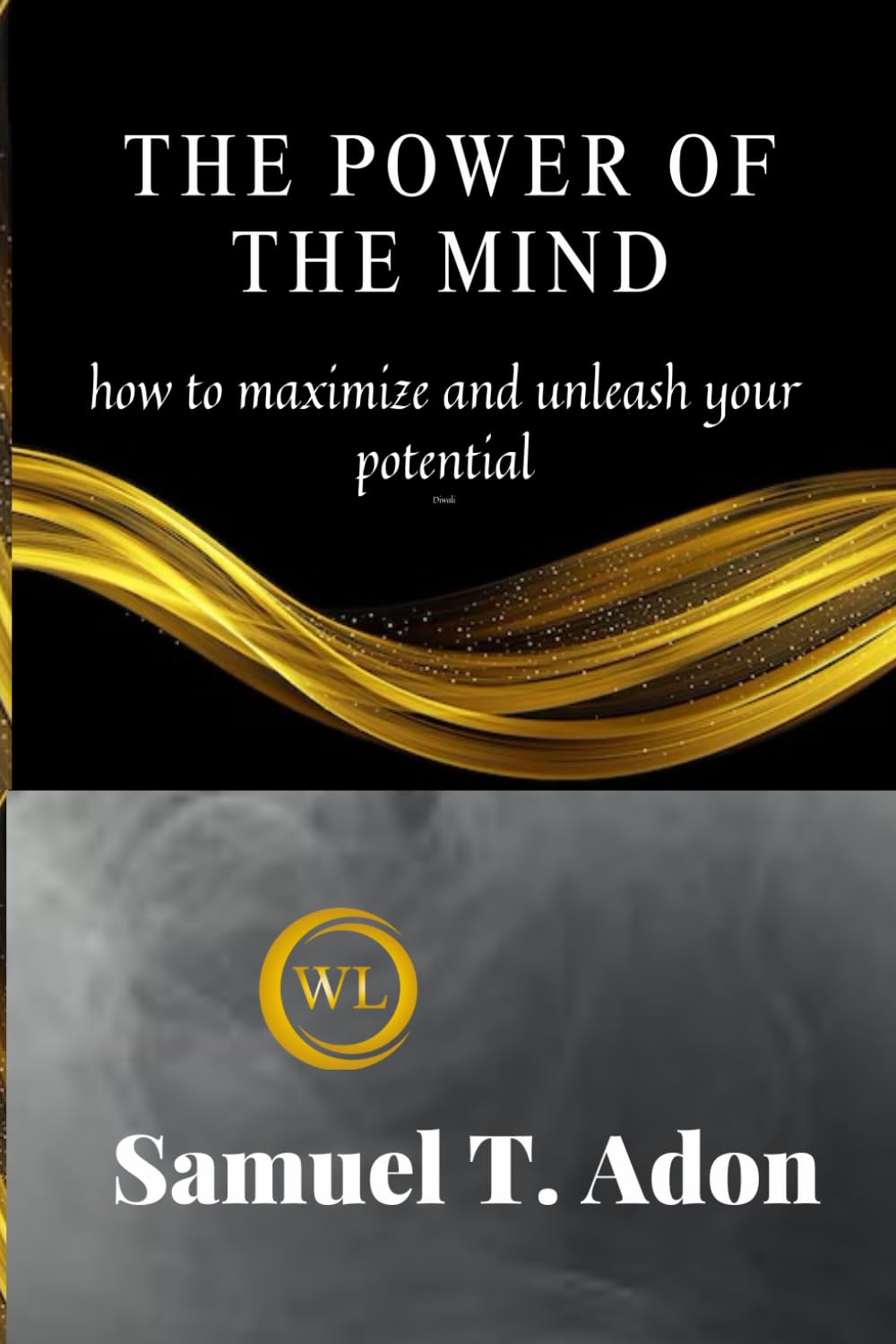 THE POWER OF THE MIND: how to maximize and unleash your potential