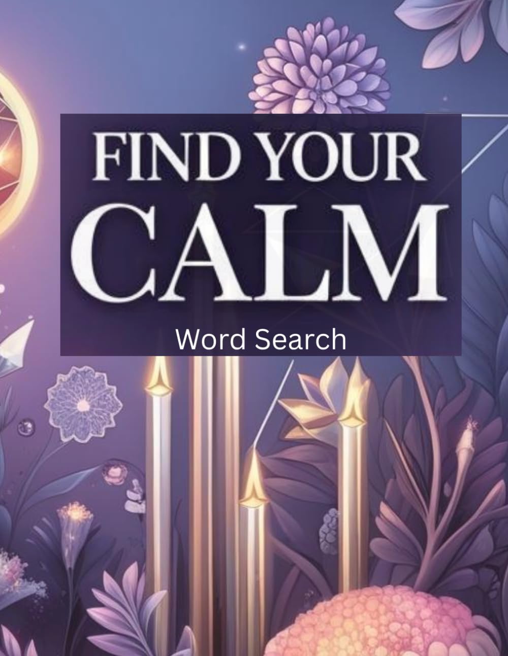 Find Your Calm Word Search: Mystic Puzzle Book for Relaxation. Great for Adults and Teens.