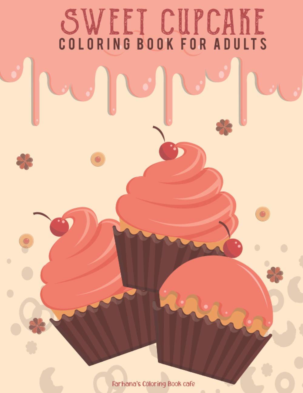 Sweet Cupcake Coloring Book For Adults: A Ecstatic Collection of Cupcakes ,Dessert Designs For All Ages. Specially Those Who Have a Hobby Of Making Cakes or Cupcakes.