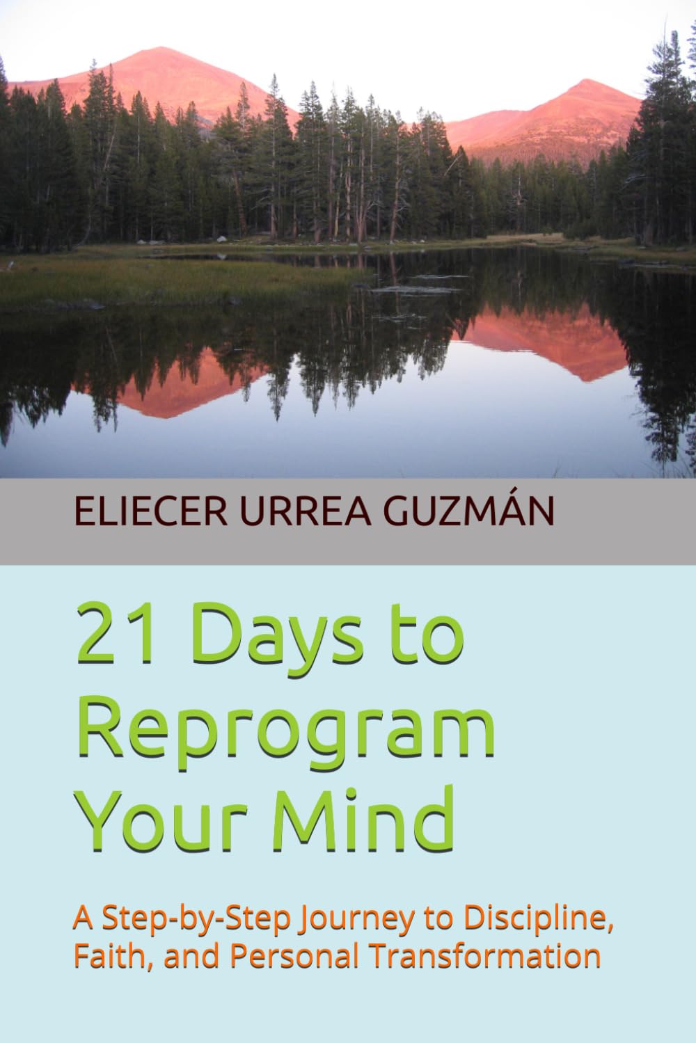 21 Days to Reprogram Your Mind: A Step-by-Step Journey to Discipline, Faith, and Personal Transformation