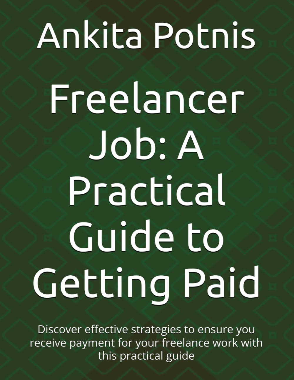 Freelancer Job: A Practical Guide to Getting Paid: Discover effective strategies to ensure you receive payment for your freelance work with this practical guide