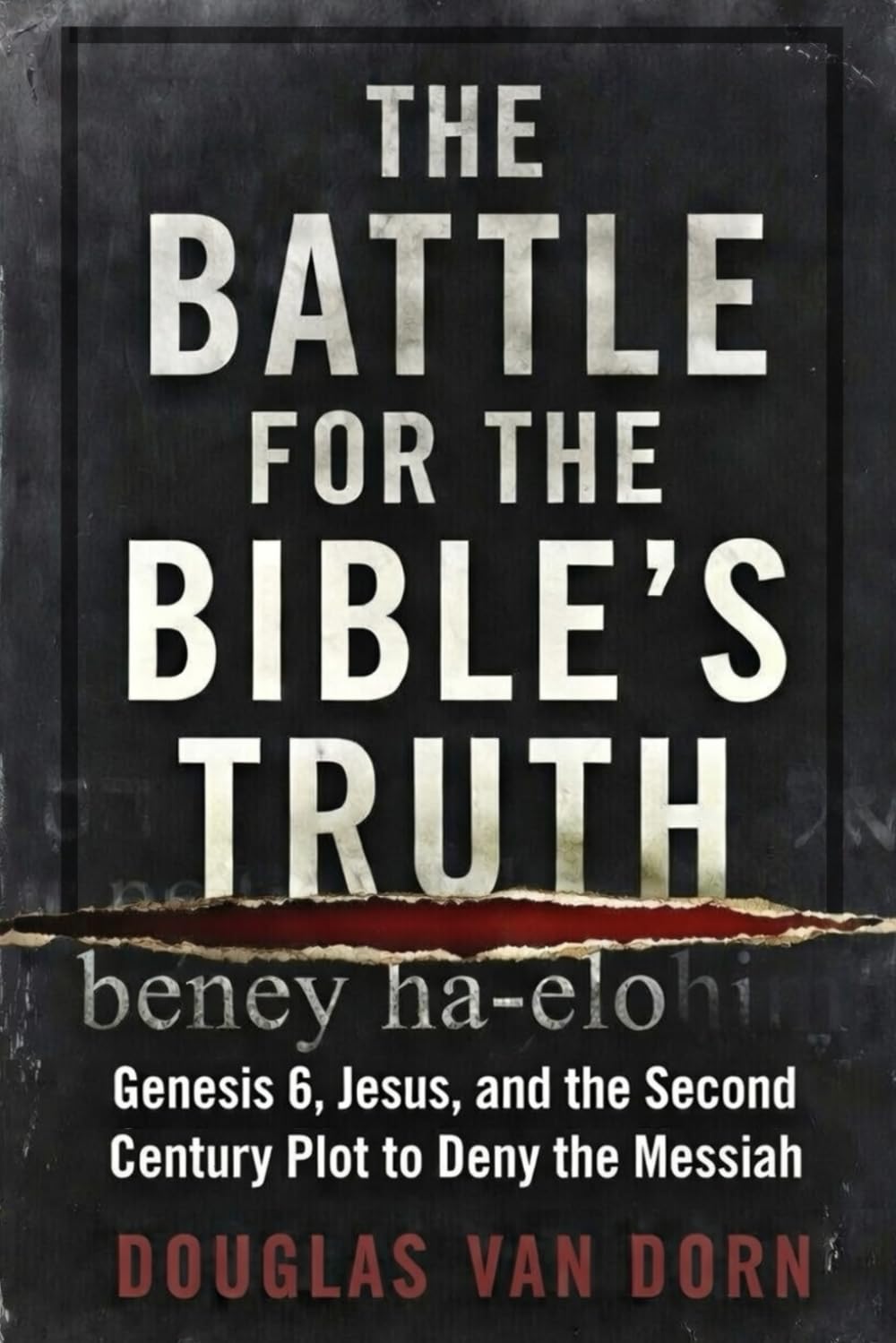 The Battle for the Bible's Truth: Genesis 6, Jesus, and the Second Century Plot to Deny the Messiah