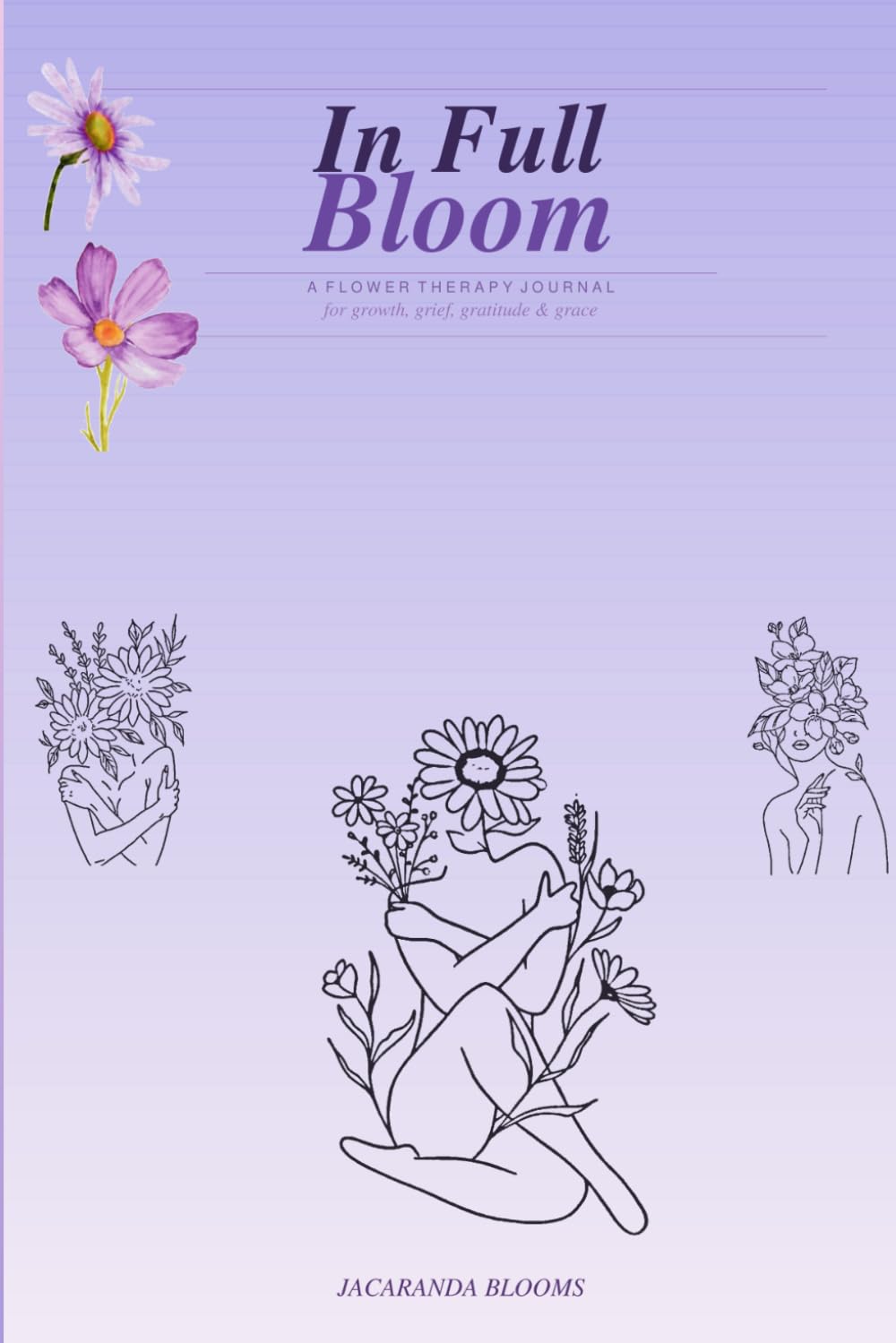 In Full Bloom: Flower Therapy Journal for growth, grief, gratitude and grace