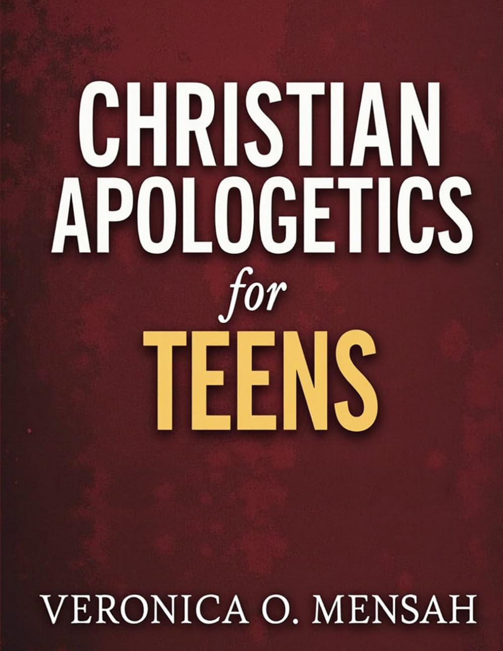 Christian Apologetics for Teens: 52 Weeks Bible Study for Teens to Understand Their Faith and Defend It with Confidence
