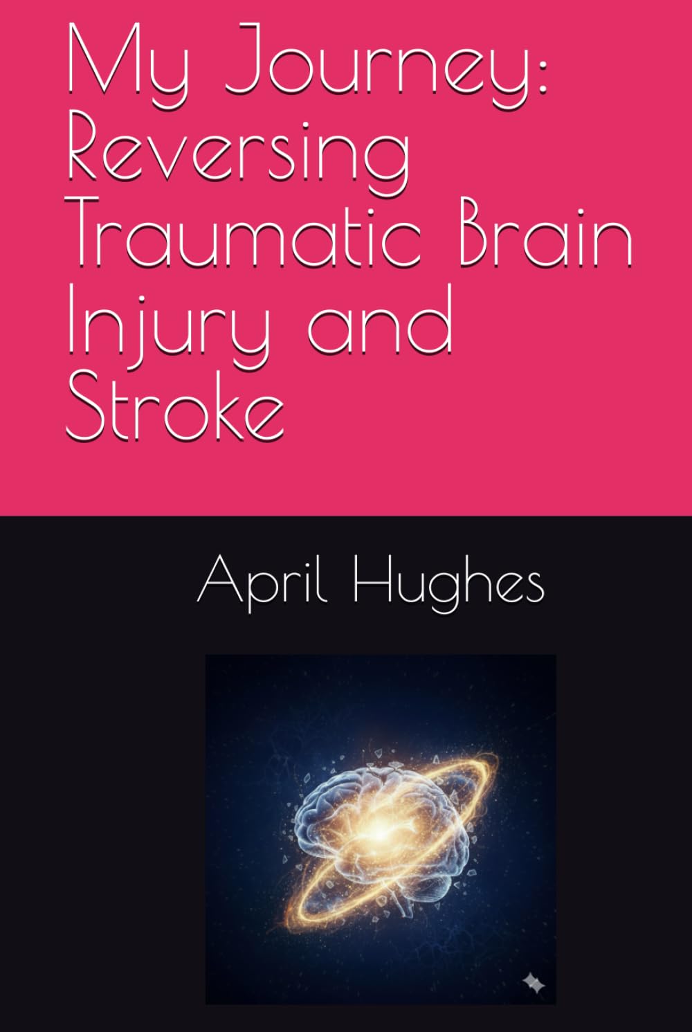 My Journey: Reversing Traumatic Brain Injury and Stroke