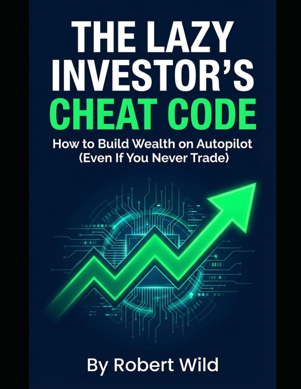 THE LAZY INVESTOR'S CHEAT CODE: How to Build Wealth on Autopilot (Even If You Never Trade)