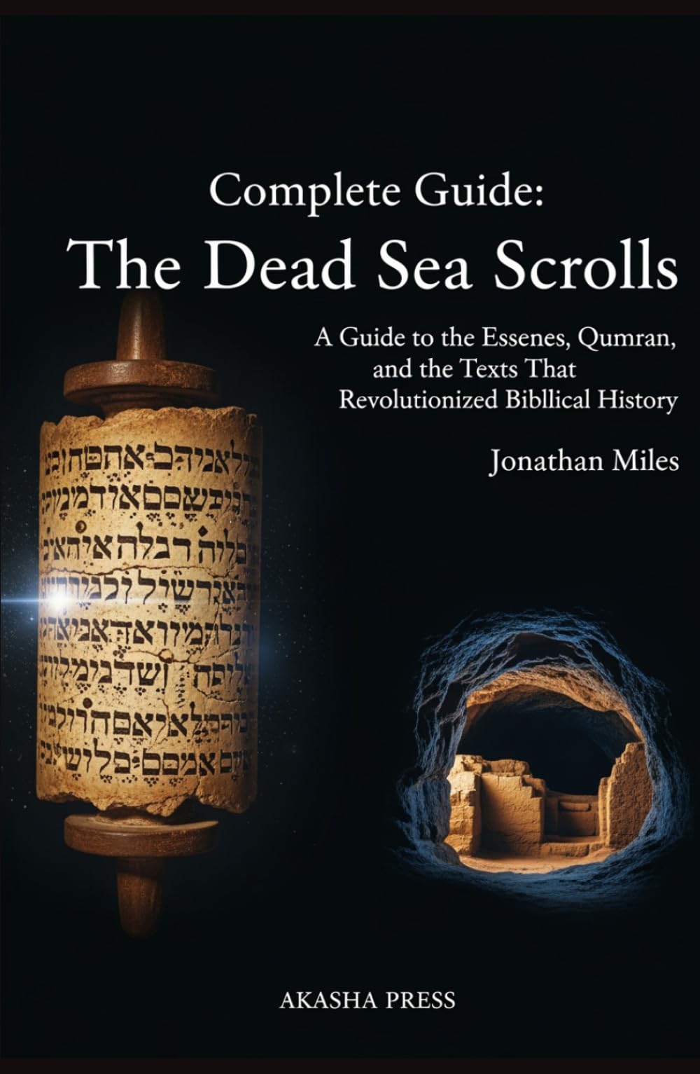 Complete Guide: The Dead Sea Scrolls: A Guide to the Essenes, Qumran, and the Texts That Revolutionized Biblical History