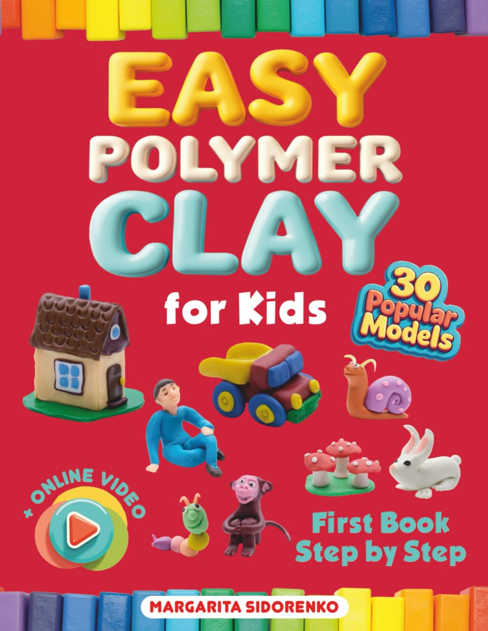 Easy Polymer Clay for Kids: 30 Popular Models + Online Video. First Book Step by Step